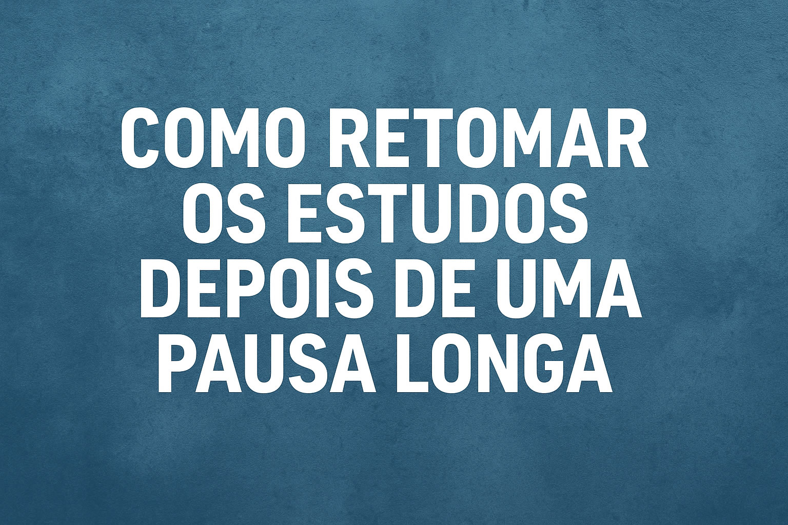 Como retomar os estudos depois de uma pausa longa